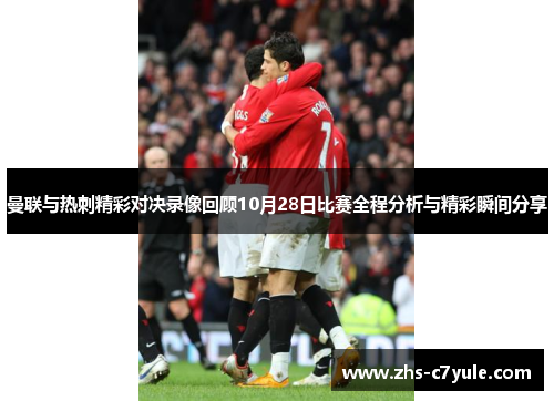 曼联与热刺精彩对决录像回顾10月28日比赛全程分析与精彩瞬间分享
