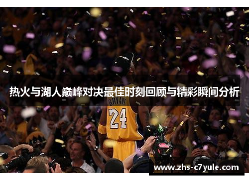 热火与湖人巅峰对决最佳时刻回顾与精彩瞬间分析